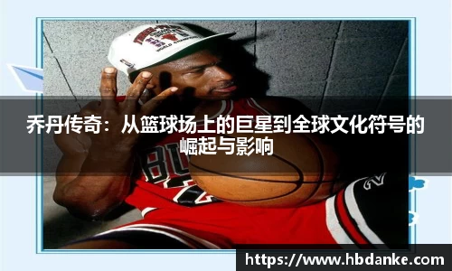 乔丹传奇：从篮球场上的巨星到全球文化符号的崛起与影响