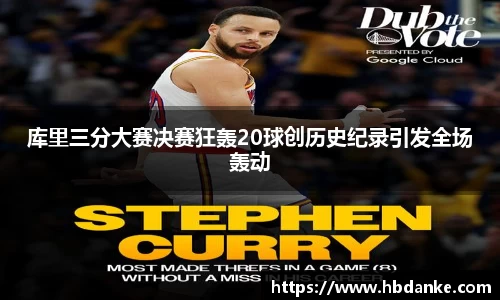 库里三分大赛决赛狂轰20球创历史纪录引发全场轰动