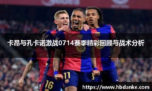 卡昂与孔卡诺激战0714赛季精彩回顾与战术分析