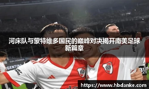 河床队与蒙特维多国民的巅峰对决揭开南美足球新篇章